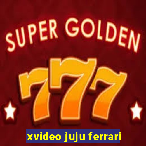 xvideo juju ferrari